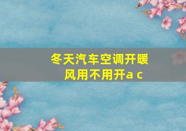 冬天汽车空调开暖风用不用开a c